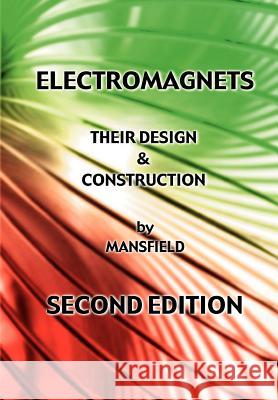 Electromagnets - Their Design and Construction (New Revised Edition) A. N. Mansfield Will Matney Greg Easter 9781427615763 Wexford College Press