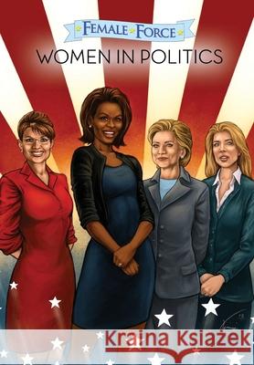 Female Force: Women in Politics - Hillary Clinton, Sarah Palin, Michelle Obama & Caroline Kennedy Neal Bailey Ryan Howe Joshua LaBello 9781427638588 Bluewater Productions