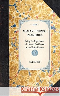 Men and Things in America: Being the Experience of a Year's Residence in the United States Andrew Bell 9781429001946