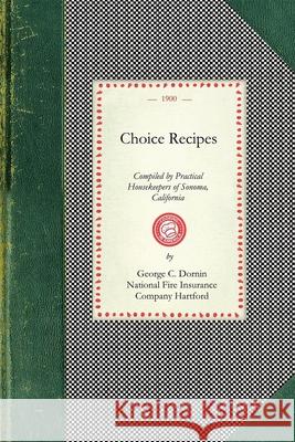 Choice Recipes: Compiled by Practical Housekeepers of Sonoma County, California Geo Dornin National Fire Insura Pacifi Springfield Fire and Marine Insurance Co 9781429010078 Applewood Books