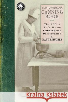 Everywoman's Canning Book: The A B C of Safe Home Canning and Preserving Mary Catherine Hughes 9781429010566 Applewood Books