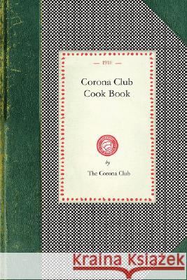 Corona Club Cook Book Corona Club Th Calif.) . Coron 9781429011143 Applewood Books