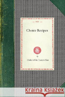 Choice Recipes (Order of Eastern Star) Of The Easter Orde Calif Orde 9781429011822 Applewood Books