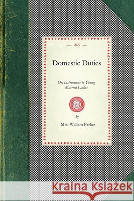 Domestic Duties: Or, Instructions to Young Married Ladies, on the Management of Their Households, and the Regulation of Their Conduct i William Parkes 9781429011921 Applewood Books