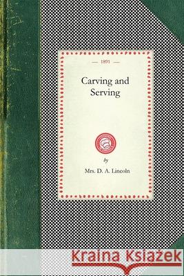Carving and Serving Mary Johnson Lincoln, Lincoln 9781429012553 Applewood Books