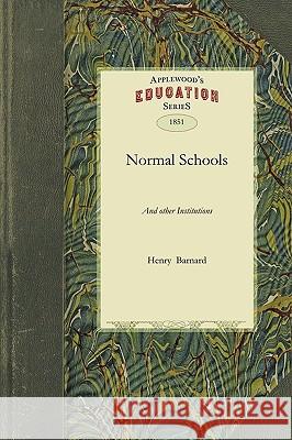 Normal Schools: And Other Institutions, Agencies, and Means Designed for the Professional Education of Teachers Barnard Henr Henry Barnard 9781429042796 Applewood Books