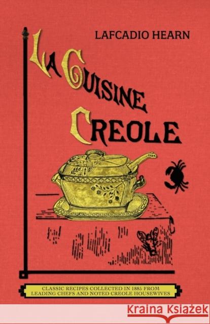 La Cuisine Creole (Trade): A Collection of Culinary Recipes from Leading Chefs and Noted Creole Housewives, Who Have Made New Orleans Famous for Its Cuisine Lafcadio Hearn 9781429097444 Applewood Books