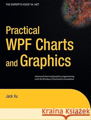 Practical WPF Charts and Graphics: Advanced Chart and Graphics Programming with the Windows Presentation Foundation Xu, Jack 9781430224815 Apress