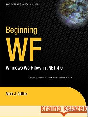 Beginning WF: Windows Workflow in .NET 4.0 Mark Collins 9781430224853
