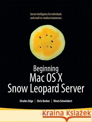 Beginning Mac OS X Snow Leopard Server: From Solo Install to Enterprise Integration Edge, Charles 9781430227724 Apress