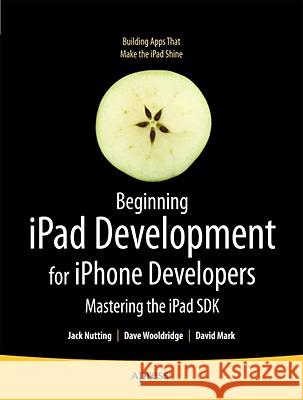 Beginning iPad Development for iPhone Developers: Mastering the iPad SDK Jack Nutting, David Mark, Dave Wooldridge 9781430230212 Springer-Verlag Berlin and Heidelberg GmbH & 