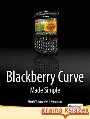 Blackberry Curve Made Simple: For the Blackberry Curve 8520, 8530 and 8500 Series Mazo, Gary 9781430231233 0