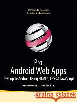 Pro Android Web Apps: Develop for Android Using HTML5, CSS3 & JavaScript Oehlman, Damon 9781430232766 0