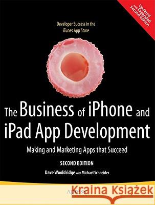 The Business of iPhone and iPad App Development: Making and Marketing Apps That Succeed Wooldridge, Dave 9781430233008 0