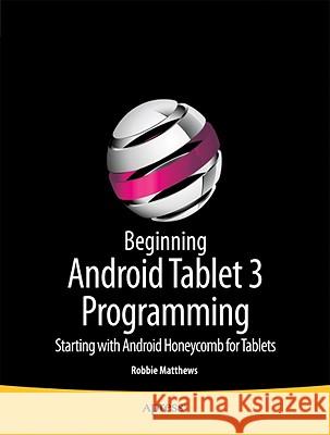 Beginning Android Tablet Programming: Starting with Android Honeycomb for Tablets Matthews, Robbie 9781430237839 0