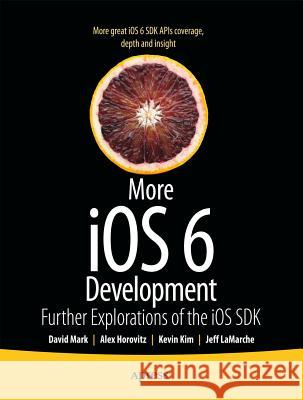 More IOS 6 Development: Further Explorations of the IOS SDK Mark, David 9781430238072