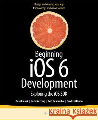 Beginning IOS 6 Development: Exploring the IOS SDK Mark, David 9781430245124