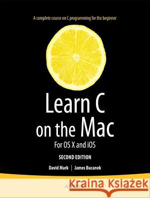 Learn C on the Mac: For OS X and IOS Mark, David 9781430245339 0