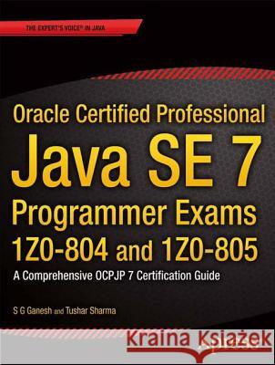 Oracle Certified Professional Java Se 7 Programmer Exams 1z0-804 and 1z0-805: A Comprehensive Ocpjp 7 Certification Guide Ganesh, S. G. 9781430247647 0