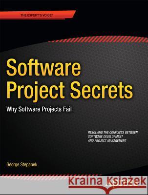 Software Projects Secrets: Why Projects Fail Stepanek, George 9781430251019 Apress