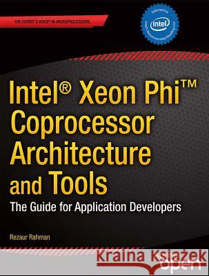 Intel Xeon Phi Coprocessor Architecture and Tools: The Guide for Application Developers Rahman, Rezaur 9781430259268 Springer