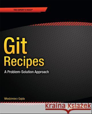 Git Recipes: A Problem-Solution Approach Gajda, Wlodzimierz 9781430261032 Springer