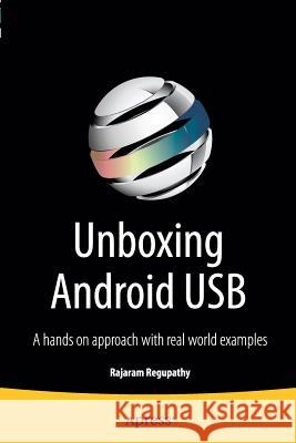 Unboxing Android USB: A Hands on Approach with Real World Examples Regupathy, Rajaram 9781430262084 Springer