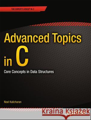 Advanced Topics in C: Core Concepts in Data Structures Kalicharan, Noel 9781430264002 Apress