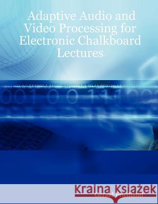 Adaptive Audio and Video Processing for Electronic Chalkboard Lectures Gerald Friedland 9781430303886