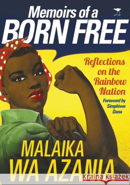 Memoirs of a Born Free: Reflections on the Rainbow Nation Malaika W Simphiwe Dana 9781431410224 Jacana Media