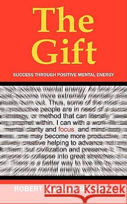 The Gift: Success Through Positive Mental Energy Fahey, Robert Allen 9781432723644 Outskirts Press