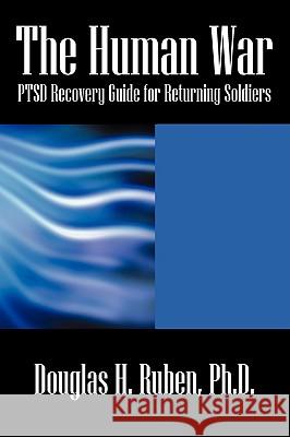 The Human War: Ptsd Recovery Guide for Returning Soldiers Ruben, Douglas H. 9781432731717 Outskirts Press