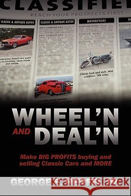 Wheel'in and Deal'in: Make BIG PROFITS buying and selling Classic Cars and MORE Herfel, George E. 9781432736637 Outskirts Press