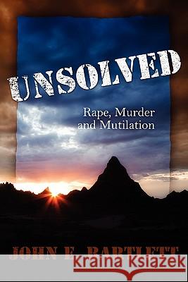 Unsolved: Rape Murder and Mutilation Bartlett, John E. 9781432738143