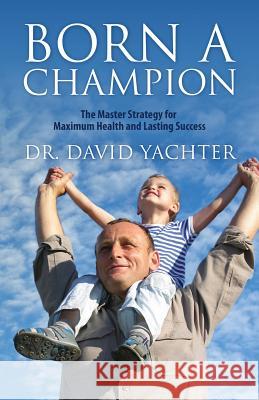 Born a Champion: The Master Strategy for Maximum Health and Lasting Success Yachter, David 9781432741389 