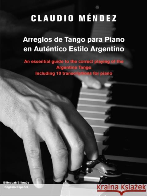 Arreglos de Tango Para Piano En Autentico Estilo Argentino: An Essential Guide to the Correct Playing of the Argentine Tango Including 10 Transcriptio M. Ndez, Claudio 9781432744397 Outskirts Press