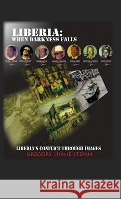 Liberia: When Darkness Falls: Liberia's Conflict Through Images Stemn, Gregory Himie 9781432748746 Outskirts Press