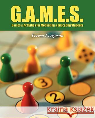 G.A.M.E.S.: Games & Activities for Motivating & Educating Students Ferguson, Teresa 9781432776572 Outskirts Press