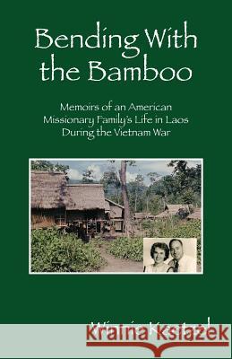 Bending with the Bamboo: Memoirs of an American Missionary Family's Life in Laos During the Vietnam War Kaetzel, Winnie 9781432780463 Outskirts Press