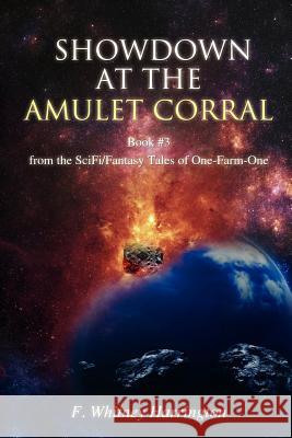 Showdown at the Amulet Corral: Book #3 from the Scifi/Fantasy Tales of One-Farm-One Harrington, F. Whitney 9781432783303 Outskirts Press