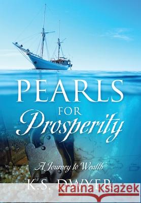 Pearls for Prosperity: A Journey to Wealth K S Dwyer 9781432786007 Outskirts Press