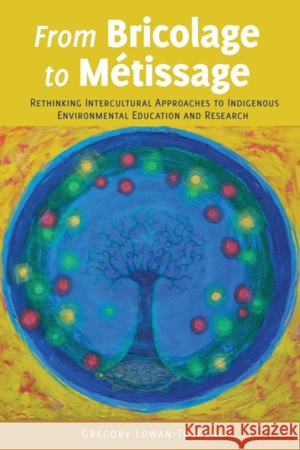 From Bricolage to Métissage: Rethinking Intercultural Approaches to Indigenous Environmental Education and Research Dillon, Justin 9781433122354