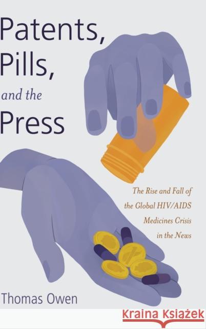 Patents, Pills, and the Press: The Rise and Fall of the Global Hiv/AIDS Medicines Crisis in the News Cottle, Simon 9781433123504