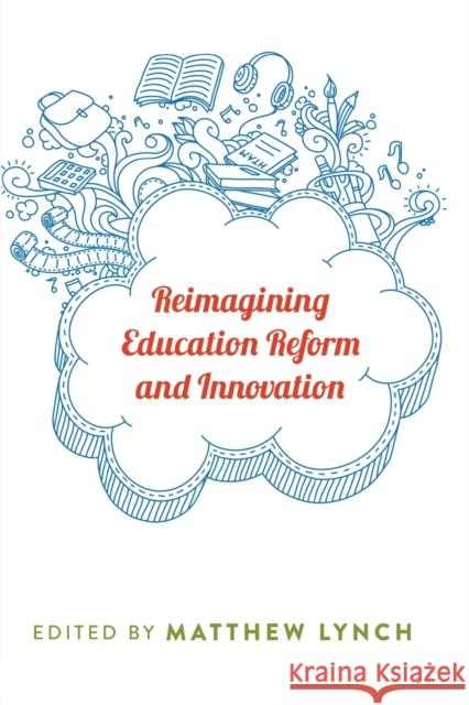 Reimagining Education Reform and Innovation Matthew Lynch   9781433124808