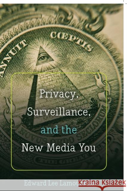 Privacy, Surveillance, and the New Media You Edward Lee Lamoureux   9781433124945 Peter Lang Publishing Inc