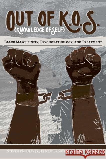 Out of K.O.S. (Knowledge of Self): Black Masculinity, Psychopathology, and Treatment Brock, Rochelle 9781433131707 Peter Lang Inc., International Academic Publi