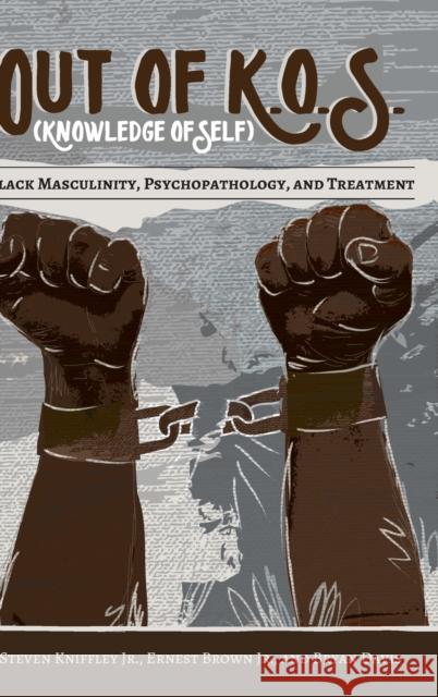 Out of K.O.S. (Knowledge of Self): Black Masculinity, Psychopathology, and Treatment Brock, Rochelle 9781433131714 Peter Lang Inc., International Academic Publi