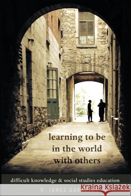 Learning to Be in the World with Others: Difficult Knowledge and Social Studies Education Steinberg, Shirley R. 9781433132377 Peter Lang Publishing Inc