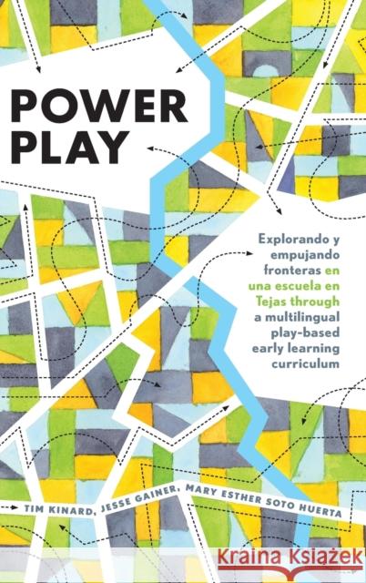 Power Play: Explorando Y Empujando Fronteras En Una Escuela En Tejas Through a Multilingual Play-Based Early Learning Curriculum Cannella, Gaile 9781433134159