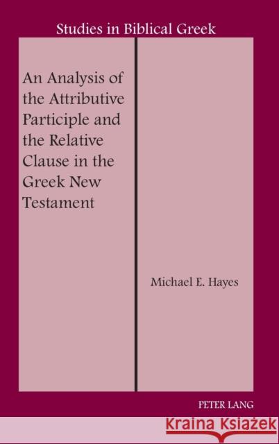 An Analysis of the Attributive Participle and the Relative Clause in the Greek New Testament Michael E. Hayes 9781433135071